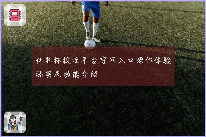 世界杯投注平台官网入口操作体验说明及功能介绍