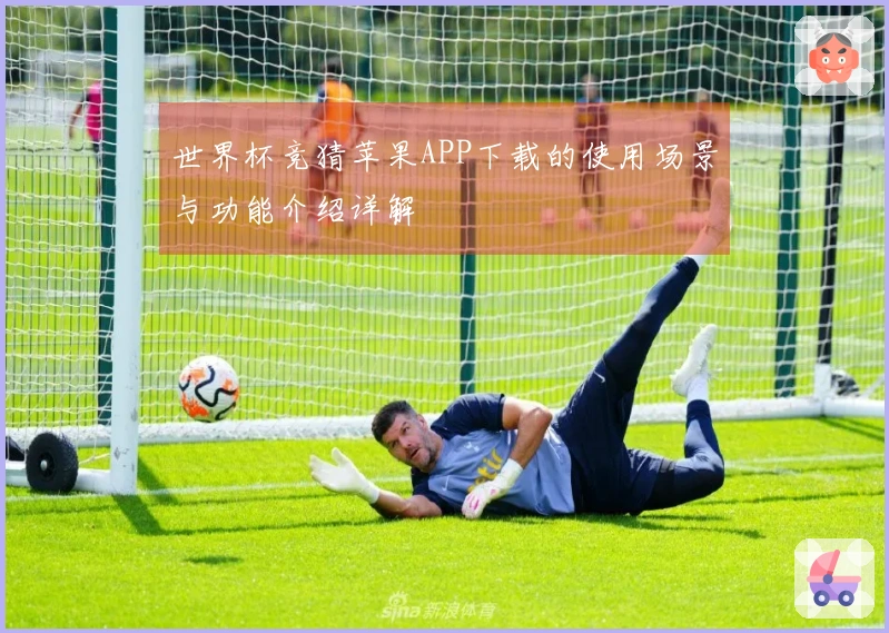 世界杯竞猜苹果APP下载的使用场景与功能介绍详解