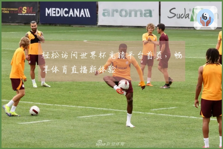 轻松访问世界杯竞猜平台首页，畅享体育直播新体验