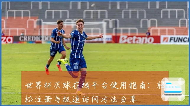 世界杯买球在线平台使用指南：轻松注册与极速访问方法分享