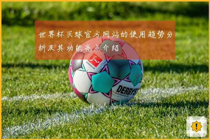 世界杯买球官方网站的使用趋势分析及其功能亮点介绍