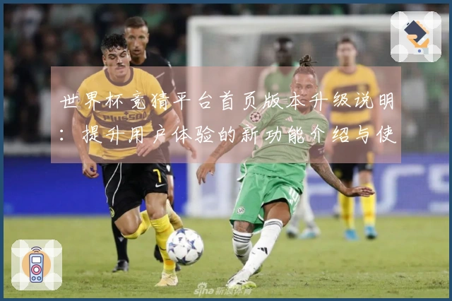 世界杯竞猜平台首页版本升级说明：提升用户体验的新功能介绍与使用指南